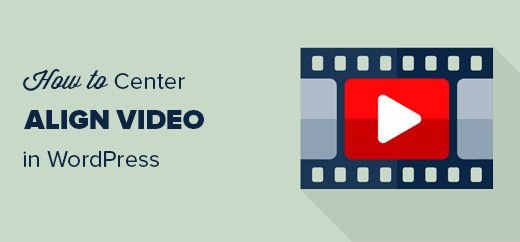Tutoriels WordPress: Comment centrer une vidéo dans WordPress